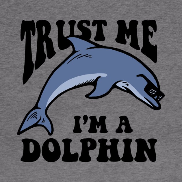 Trust Me I'm A Dolphin by dumbshirts